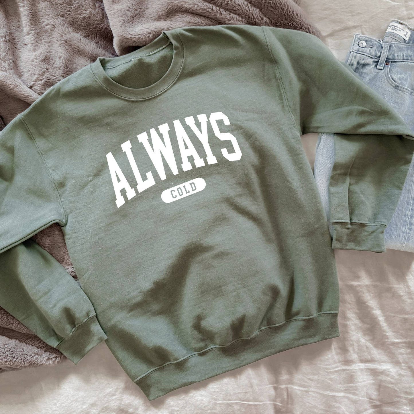Always Cold Funny Sweatshirt | Cozy Women's Gift