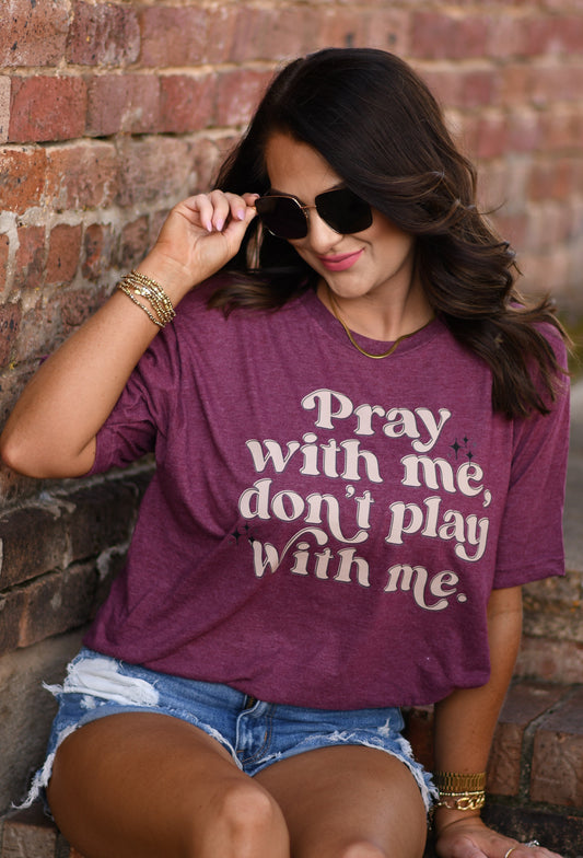PRAY WITH ME DON'T PLAY WITH ME TEE