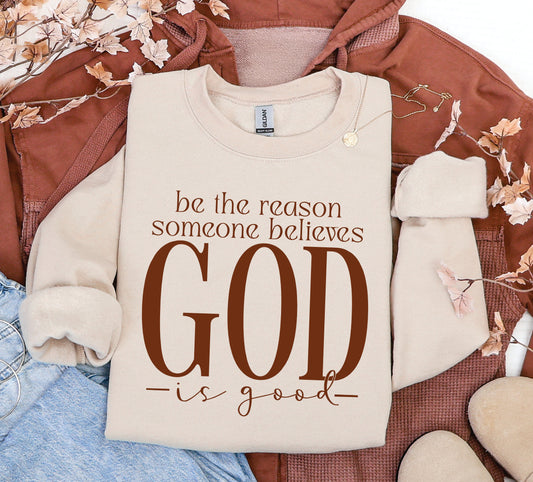 Be The Reason Someone Believes God is Good Sweatshirt *WEEKEND SALE*
