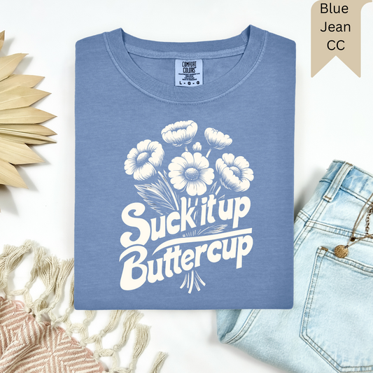 Suck It Up Buttercup Tee.