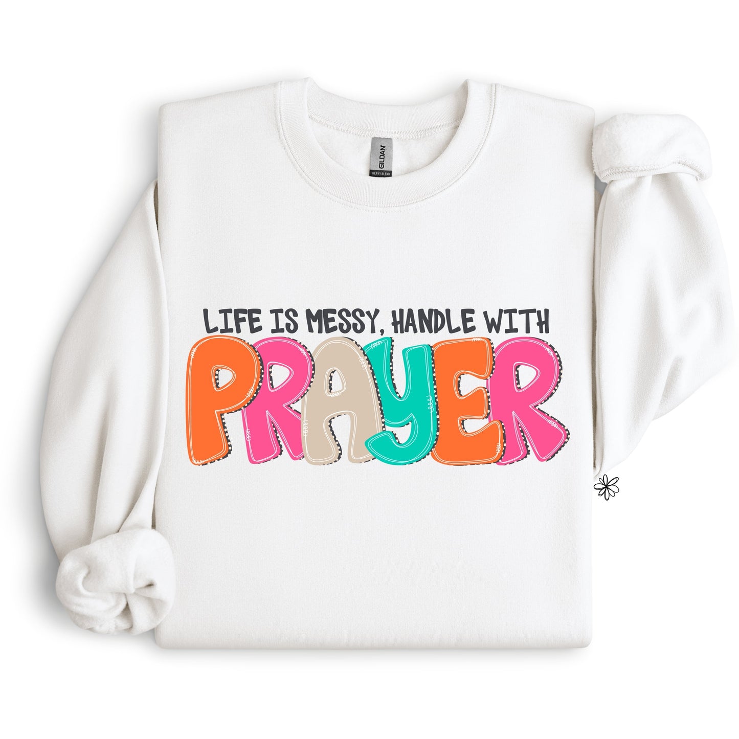 Life Is Messy, Handle With Prayer SWEATSHIRT.